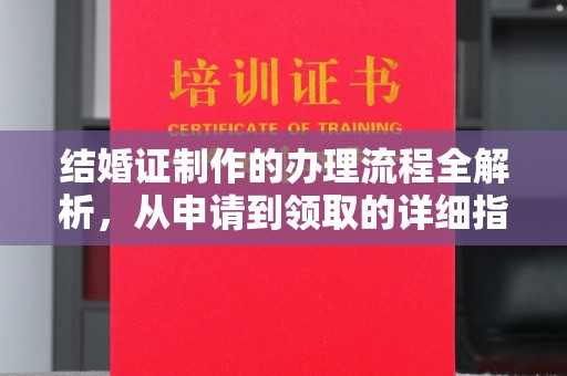 玉门结婚证制作的办理流程全解析，从申请到领取的详细指南